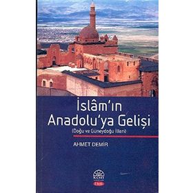 İSLAM`IN ANADOLU`YA GELİŞİ - AHMET DEMIR