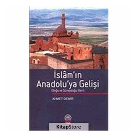 İSLAM`IN ANADOLU`YA GELİŞİ - AHMET DEMIR