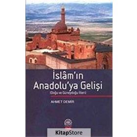 İSLAM`IN ANADOLU`YA GELİŞİ - AHMET DEMIR