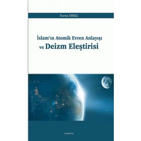 İslamın Atomik Evren Anlayışı ve Deizm Eleştirisi - Turan Dİkel
