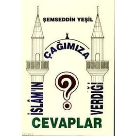 İSLAM'IN ÇAĞIMIZA VERDİĞİ CEVAPLAR - ŞEMSEDDİN YEŞİL