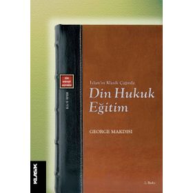 İslamın Çağında Din Hukuk Eğitim - George Makdısı