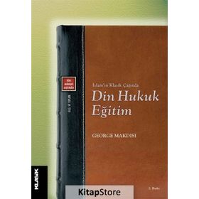 İslamın Çağında Din Hukuk Eğitim - George Makdısı