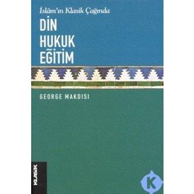 İslamın Çağında Din Hukuk Eğitim - George Makdısı