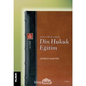 İslamın Çağında Din Hukuk Eğitim - George Makdısı