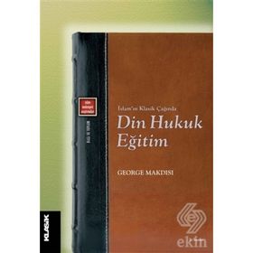 İslamın Çağında Din Hukuk Eğitim - George Makdısı