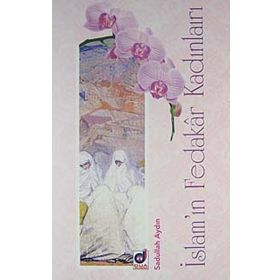 İSLAM'IN FEDAKAR KADINLARI - SADULLAH AYDIN