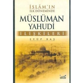 İSLAM`IN İLK DÖNEMİNDE MÜSLÜMAN YAHUDI İLİŞKİLERİ - EYÜP BAŞ