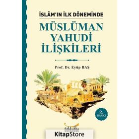 İSLAM`IN İLK DÖNEMİNDE MÜSLÜMAN YAHUDI İLİŞKİLERİ - EYÜP BAŞ