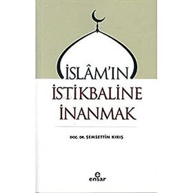 İslam`ın İstikbaline İnanmak - Şemsettin Kırış