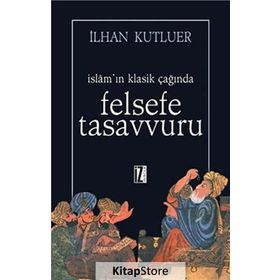 İSLAMIN KLASIK ÇAĞINDA FELSEFE TASAVVURU - İLHAN KUTLUER