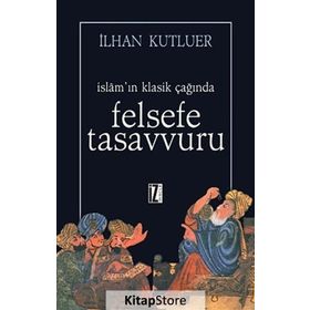 İSLAMIN KLASIK ÇAĞINDA FELSEFE TASAVVURU - İLHAN KUTLUER