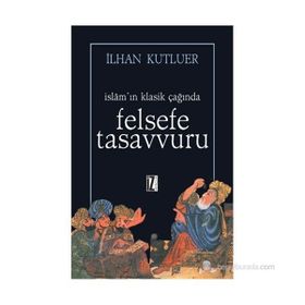 İSLAMIN KLASIK ÇAĞINDA FELSEFE TASAVVURU - İLHAN KUTLUER