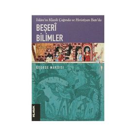 İslam'ın Klasik Çağında ve Hıristiyan Batı'da Beşeri Bilimler - George Makdisi