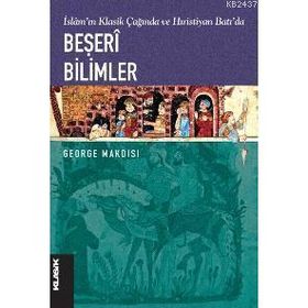 İslam'ın Klasik Çağında ve Hıristiyan Batı'da Beşeri Bilimler - George Makdisi
