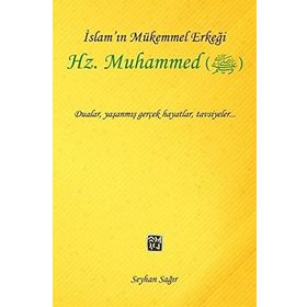 İslam'ın Mükemmel Erkeği Hz. Muhammed - Seyhan Sağır
