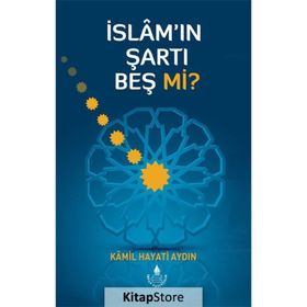 İslam’ın Şartı Beş mi? - Kamil Hayati Aydın