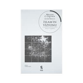 İSLAM'IN VIZYONU İNANÇ VE UYGULAMA - WILLIAM C. CHITTICK, SACHIKO MURATA