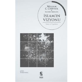 İSLAM'IN VIZYONU İNANÇ VE UYGULAMA - WILLIAM C. CHITTICK, SACHIKO MURATA