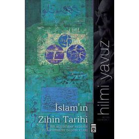 İSLAM'IN ZIHIN TARIHI BIR MÜSLÜMAN AYDIN'IN İSLAM ÜZERİNE DÜŞÜNCELERİ - HILMI YAVUZ