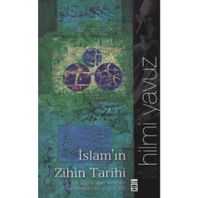 İSLAM'IN ZIHIN TARIHI BIR MÜSLÜMAN AYDIN'IN İSLAM ÜZERİNE DÜŞÜNCELERİ - HILMI YAVUZ