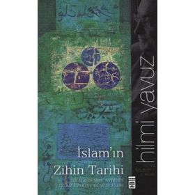 İSLAM'IN ZIHIN TARIHI BIR MÜSLÜMAN AYDIN'IN İSLAM ÜZERİNE DÜŞÜNCELERİ - HILMI YAVUZ