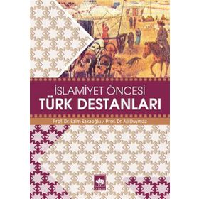 İSLAMİYET ÖNCESİ TÜRK DESTANLARI - SAIM SAKAOĞLU; ALI DUYMAZ