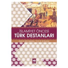 İSLAMİYET ÖNCESİ TÜRK DESTANLARI - SAIM SAKAOĞLU; ALI DUYMAZ