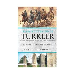 İslamiyetten Önce Türkler - Erol İ. Yorulmazoğlu