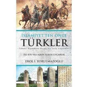 İslamiyetten Önce Türkler - Erol İ. Yorulmazoğlu