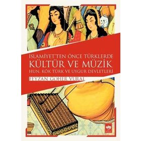 İSLAMİYET'TEN ÖNCE TÜRKLERDE KÜLTÜR VE MÜZİK HUN, KÖK TÜRK VE UYGUR DEVLETLERI - FEYZAN GÖHER VURAL