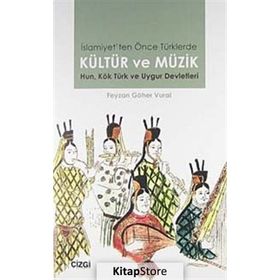 İSLAMİYET'TEN ÖNCE TÜRKLERDE KÜLTÜR VE MÜZİK HUN, KÖK TÜRK VE UYGUR DEVLETLERI - FEYZAN GÖHER VURAL
