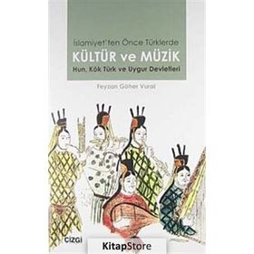 İSLAMİYET'TEN ÖNCE TÜRKLERDE KÜLTÜR VE MÜZİK HUN, KÖK TÜRK VE UYGUR DEVLETLERI - FEYZAN GÖHER VURAL
