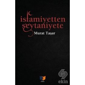 İslamiyetten Şeytaniyete - Murat Taşar
