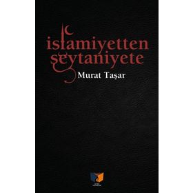 İslamiyetten Şeytaniyete - Murat Taşar