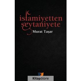 İslamiyetten Şeytaniyete - Murat Taşar