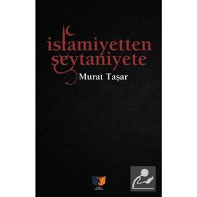 İslamiyetten Şeytaniyete - Murat Taşar