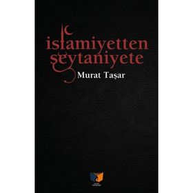 İslamiyetten Şeytaniyete - Murat Taşar