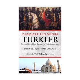 İslamiyetten Sonra Türkler - Erol Yorulmazoğlu