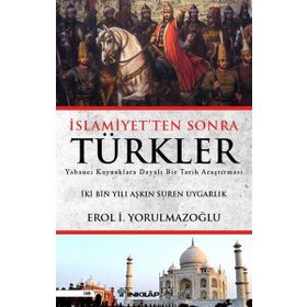 İslamiyetten Sonra Türkler - Erol Yorulmazoğlu