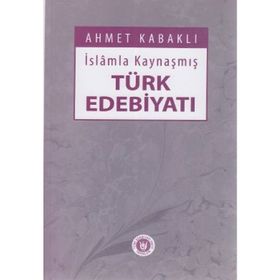 İslamla Kaynaşmış Türk Edebiyatı - Ahmet Kabaklı
