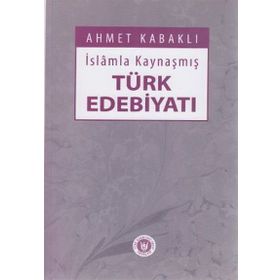 İslamla Kaynaşmış Türk Edebiyatı - Ahmet Kabaklı