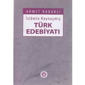İslamla Kaynaşmış Türk Edebiyatı - Ahmet Kabaklı