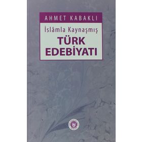 İslamla Kaynaşmış Türk Edebiyatı - Ahmet Kabaklı