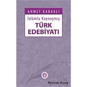 İslamla Kaynaşmış Türk Edebiyatı - Ahmet Kabaklı