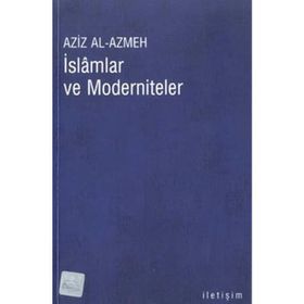 İSLAMLAR VE MODERNITELER - AZIZ EL-AZMEH