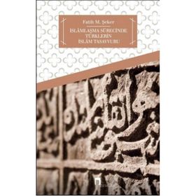 İSLAMLAŞMA SÜRECİNDE TÜRKLERİN İSLAM TASAVVURU - FATIH M. ŞEKER