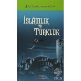 İSLAMLIK VE TÜRKLÜK - ABDURRAHMAN KÜÇÜK