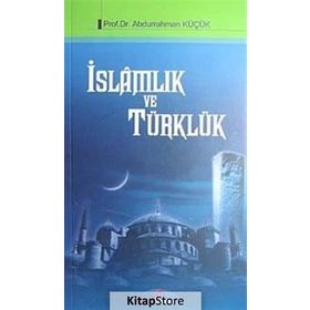 İSLAMLIK VE TÜRKLÜK - ABDURRAHMAN KÜÇÜK