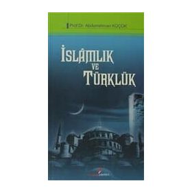 İSLAMLIK VE TÜRKLÜK - ABDURRAHMAN KÜÇÜK